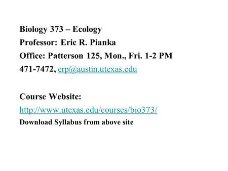 Biology 373 – Ecology Professor: Eric R. Pianka Office: Patterson 125, Mon., Fri. 1-2 PM 471-7472, Course Website: