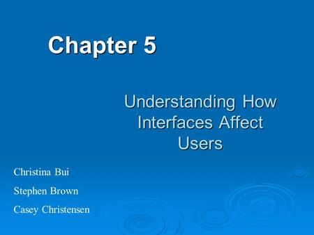 Chapter 5 Understanding How Interfaces Affect Users Christina Bui Stephen Brown Casey Christensen.