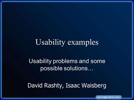 Usability examples Usability problems and some possible solutions… David Rashty, Isaac Waisberg.