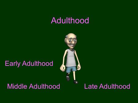 Adulthood Middle AdulthoodLate Adulthood Early Adulthood.
