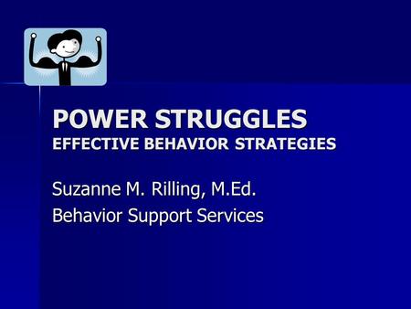 POWER STRUGGLES EFFECTIVE BEHAVIOR STRATEGIES Suzanne M. Rilling, M.Ed. Behavior Support Services.