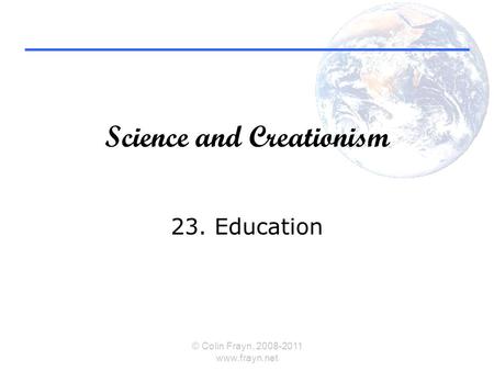 Science and Creationism 23. Education © Colin Frayn, 2008-2011 www.frayn.net.