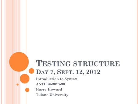 T ESTING STRUCTURE D AY 7, S EPT. 12, 2012 Introduction to Syntax ANTH 3590/7590 Harry Howard Tulane University.