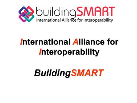 International Alliance for Interoperability BuildingSMART.