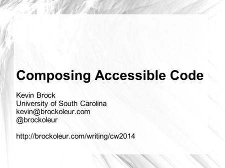 Composing Accessible Code Kevin Brock University of South