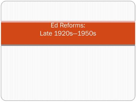 Ed Reforms: Late 1920s—1950s. Progressive Agenda in Cutting Edge Schools Lincoln School at Teachers College – Columbia Dewey School in Chicago Models.
