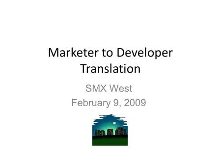 Marketer to Developer Translation SMX West February 9, 2009.