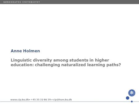  +45 35 32 86 39  Anne Holmen Linguistic diversity among students in higher education: challenging naturalized learning paths?