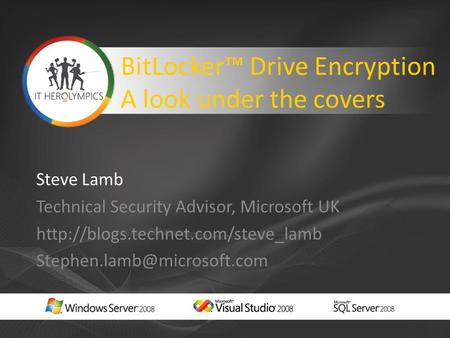 BitLocker™ Drive Encryption A look under the covers Steve Lamb Technical Security Advisor, Microsoft UK
