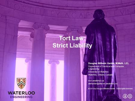 Tort Law: Strict Liability Douglas Wilhelm Harder, M.Math. LEL Department of Electrical and Computer Engineering University of Waterloo Waterloo, Ontario,