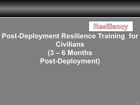 1 Post-Deployment Resilience Training for Civilians (3 – 6 Months Post-Deployment)