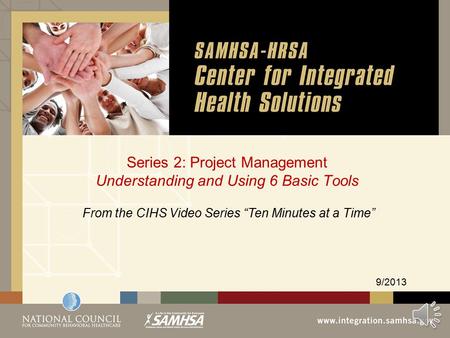 Series 2: Project Management Understanding and Using 6 Basic Tools 9/2013 From the CIHS Video Series “Ten Minutes at a Time”