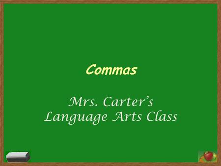 Commas Mrs. Carter’s Language Arts Class. Commas Q:When should you use a comma? 1. To separate the elements in a series (three or more things), including.
