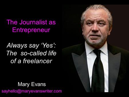The Journalist as Entrepreneur Always say ‘Yes’: The so-called life of a freelancer Mary Evans