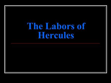 The Labors of Hercules. Baby Hercules: Hercules, the Latin equivalent of Heracles, was the son of Zeus and Alcmene. Hera tried to murder the infant Hercules.