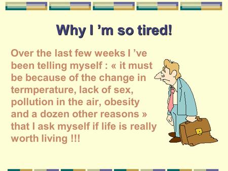 Why I ’m so tired! Over the last few weeks I ’ve been telling myself : « it must be because of the change in termperature, lack of sex, pollution in the.