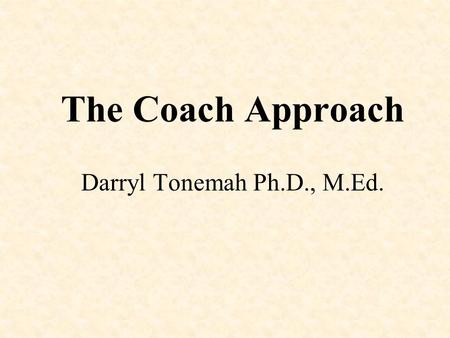 The Coach Approach Darryl Tonemah Ph.D., M.Ed.. Health Coaching Model RN Directed Physician Centric Multi Disciplinary Health Coaching Constraints on.