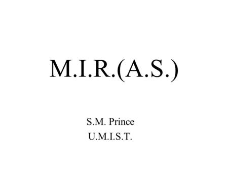 M.I.R.(A.S.) S.M. Prince U.M.I.S.T.. The only generally applicable way of solving macromolecular crystal structure No reliance on homologous structure.