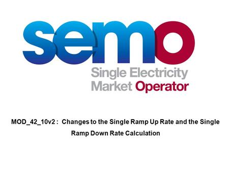 MOD_42_10v2 : Changes to the Single Ramp Up Rate and the Single Ramp Down Rate Calculation.