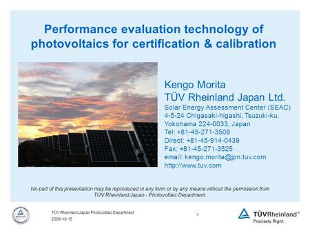 2009-10-15 1 TÜV Rheinland Japan Photovoltaic Department Kengo Morita TÜV Rheinland Japan Ltd. Solar Energy Assessment Center (SEAC) 4-5-24 Chigasaki-higashi,