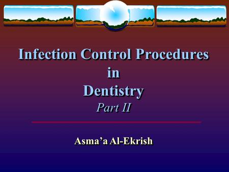 Infection Control Procedures in Dentistry Part II Asma’a Al-Ekrish.