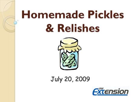 Homemade Pickles & Relishes July 20, 2009. Resources for Today Homemade Pickles & Relishes (B2267) How Do I…..Pickle (NCHFP)