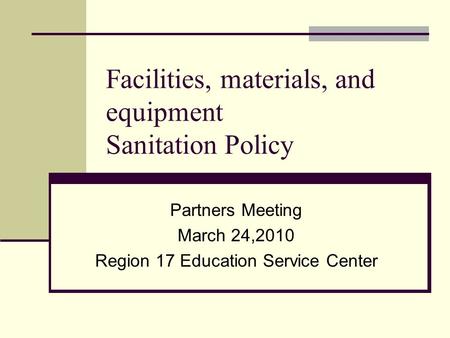 Facilities, materials, and equipment Sanitation Policy Partners Meeting March 24,2010 Region 17 Education Service Center.