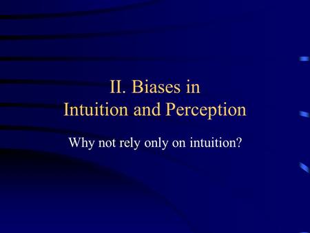 II. Biases in Intuition and Perception Why not rely only on intuition?