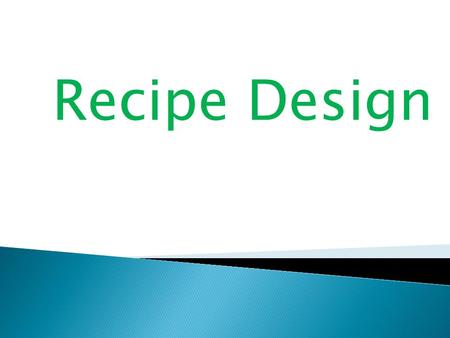 Recipe Design.  Name of ingredients  Amount of ingredients  Cooking method.