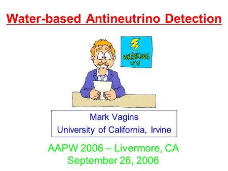Water-based Antineutrino Detection Mark Vagins University of California, Irvine AAPW 2006 – Livermore, CA September 26, 2006.