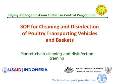 Technical support provided by: Highly Pathogenic Avian Influenza Control Programme SOP for Cleaning and Disinfection of Poultry Transporting Vehicles and.