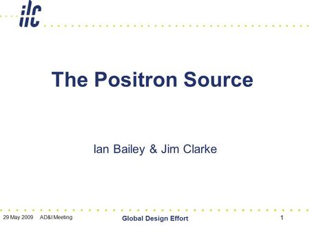 29 May 2009 AD&I Meeting Global Design Effort 1 The Positron Source Ian Bailey & Jim Clarke.