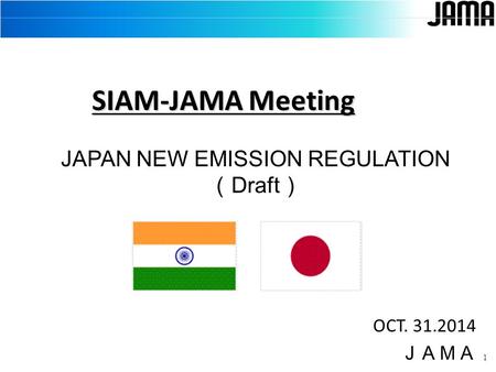1 SIAM-JAMA Meeting OCT. 31.2014 ＪＡＭＡ JAPAN NEW EMISSION REGULATION （ Draft ）
