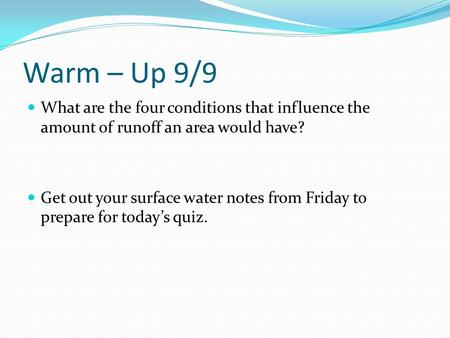 Warm – Up 9/9 What are the four conditions that influence the amount of runoff an area would have? Get out your surface water notes from Friday to prepare.
