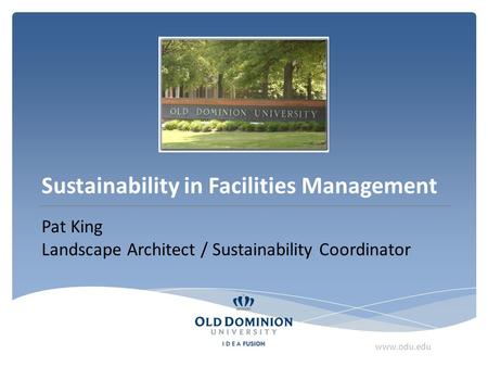 Sustainability in Facilities Management Pat King Landscape Architect / Sustainability Coordinator www.odu.edu.