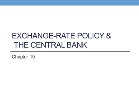 EXCHANGE-RATE POLICY & THE CENTRAL BANK Chapter 19.