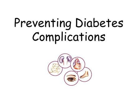 Preventing Diabetes Complications. What is a “complication”? Two problems at the same time A second illness caused by the first one A complication “complicates”