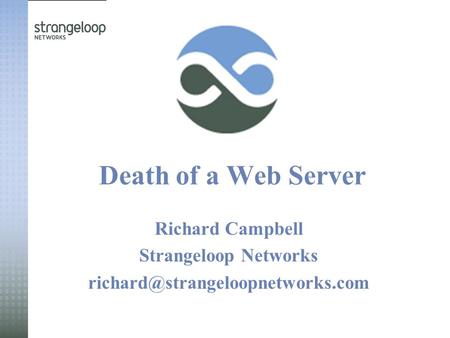 Death of a Web Server Richard Campbell Strangeloop Networks
