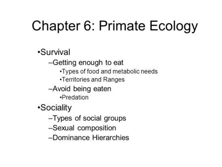 Survival –Getting enough to eat Types of food and metabolic needs Territories and Ranges –Avoid being eaten Predation Sociality –Types of social groups.