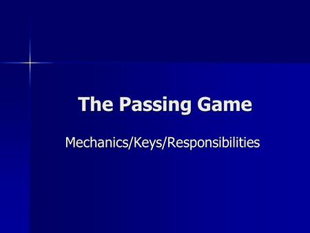 The Passing Game The Passing Game Mechanics/Keys/Responsibilities Mechanics/Keys/Responsibilities.