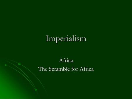 Imperialism Africa The Scramble for Africa. The focus of most of Europe’s imperialist activities in the 19 th century was Africa. The focus of most of.