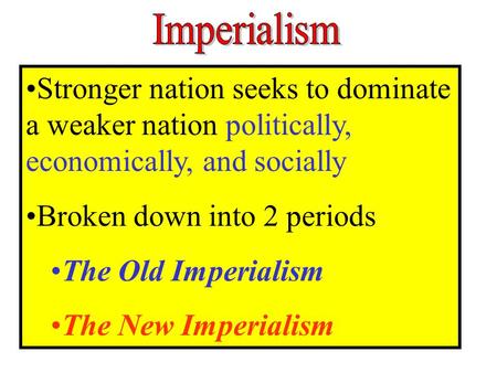 Broken down into 2 periods The Old Imperialism The New Imperialism