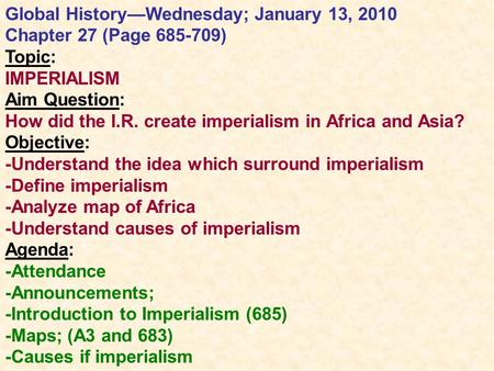 Global History—Wednesday; January 13, 2010 Chapter 27 (Page 685-709) Topic: IMPERIALISM Aim Question: How did the I.R. create imperialism in Africa and.