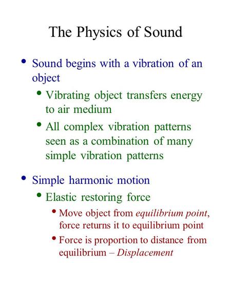 The Physics of Sound Sound begins with a vibration of an object Vibrating object transfers energy to air medium All complex vibration patterns seen as.