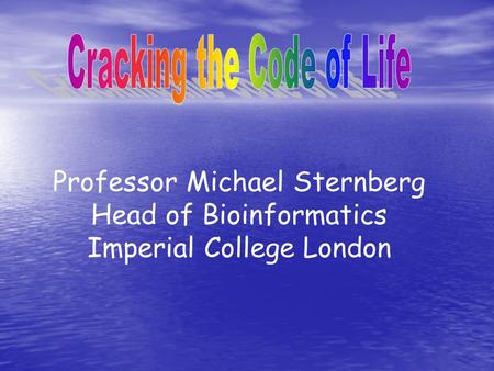 Professor Michael Sternberg Head of Bioinformatics Imperial College London.