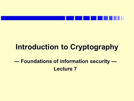 Introduction to Cryptography --- Foundations of information security --- Lecture 7.