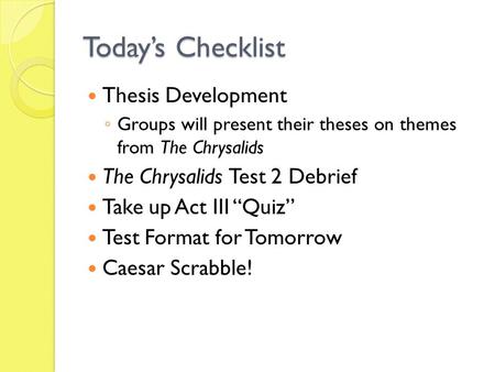 Today’s Checklist Thesis Development ◦ Groups will present their theses on themes from The Chrysalids The Chrysalids Test 2 Debrief Take up Act III “Quiz”