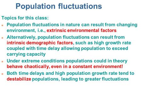 Population fluctuations Topics for this class: n Population fluctuations in nature can result from changing environment, i.e., extrinsic environmental.
