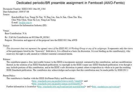 Dedicated periodic/BR preamble assignment in Femtocell (AWD-Femto) Document Number: IEEE C802.16m-09_1564 Date Submitted: 2009-07-06 Source: Kanchei(Ken)
