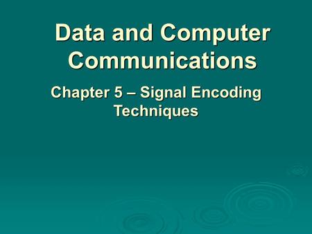 Data and Computer Communications Chapter 5 – Signal Encoding Techniques.
